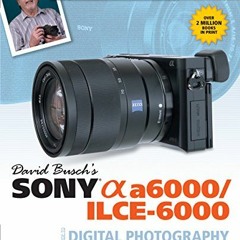 Get PDF 📘 David Busch’s Sony Alpha a6000/ILCE-6000 Guide to Digital Photography (The