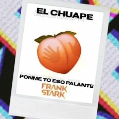EL CHUAPE - PONME TO ESO PALANTE (FRANK STARK FLIP)