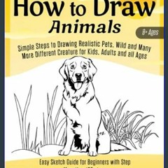 #^D.O.W.N.L.O.A.D ⚡ How to Draw Animals: Simple Steps to Drawing Realistic Pets, Wild and Many Mor