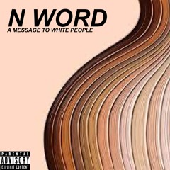 N WORD (MESSAGE TO WHITE PEOPLE)