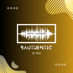 BAUTHENTIC - Note Y Affairs - EP 008