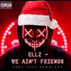 ELLZ - WE AIN'T FRIENDS (XMAS FREE DOWNLOAD)