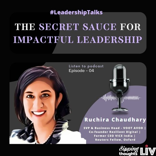 Ep 4:  Ruchira Chaudhary: The secret sauce for impactful leadership