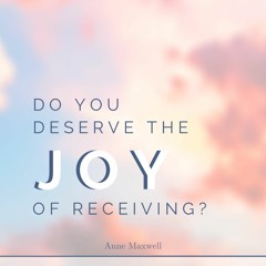 Do you deserve the joy of receiving?
