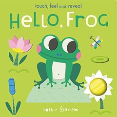 GET PDF EBOOK EPUB KINDLE Hello, Frog: Touch, Feel, and Reveal by  Isabel Otter &  Sophie Ledesma �