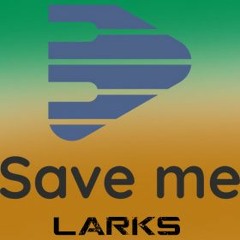 Larks - Save Me
