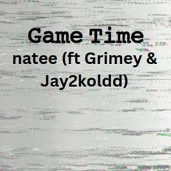 Game Time - natee (ft Grimey & Jay2koldd)