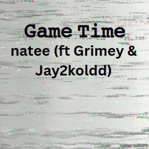 Game Time - natee (ft Grimey & Jay2koldd)