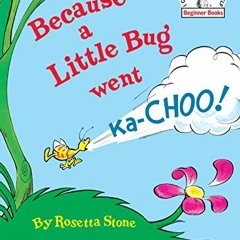 Access [EPUB KINDLE PDF EBOOK] Because a Little Bug Went Ka-Choo by  Rosetta Stone &