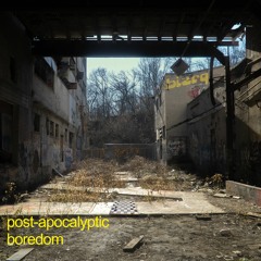 Post-Apocalyptic Boredom