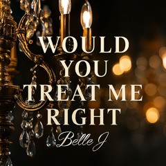 Would You Treat Me Right