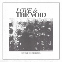 Love & The Void - Never The Same (Demo)