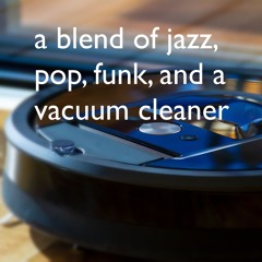 a blend of jazz, pop, funk, and a vacuum cleaner