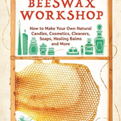 [GET] KINDLE 📬 The Beeswax Workshop: How to Make Your Own Natural Candles, Cosmetics