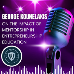 George Kounelakis on the Impact of Mentorship in Entrepreneurship Education