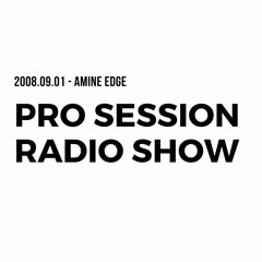 2008.09.01 - Amine Edge @ Pro Session Radio Show