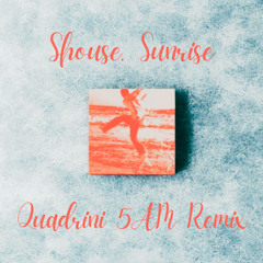 Shouse - Sunrise (Quadrini 5AM Remix)