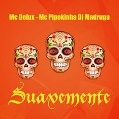 Arrocha Funk Suavemente - Mc Delux Mc Pipokinha DJ Madruga