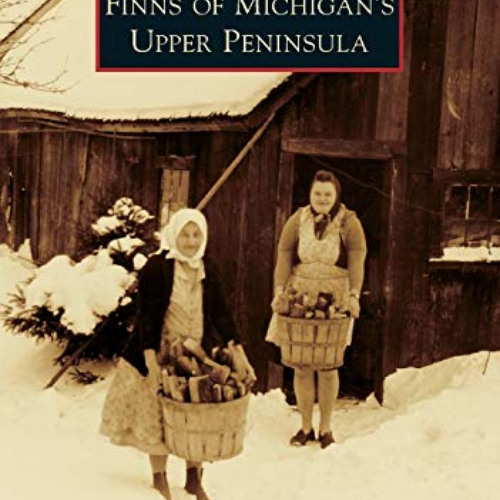 free EPUB 💌 Finns of Michigan's Upper Peninsula (Images of America) by  The Finnish