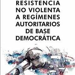 [FREE] EBOOK 💌 Resistencia no violenta: A regímenes autoritarios de base democrática