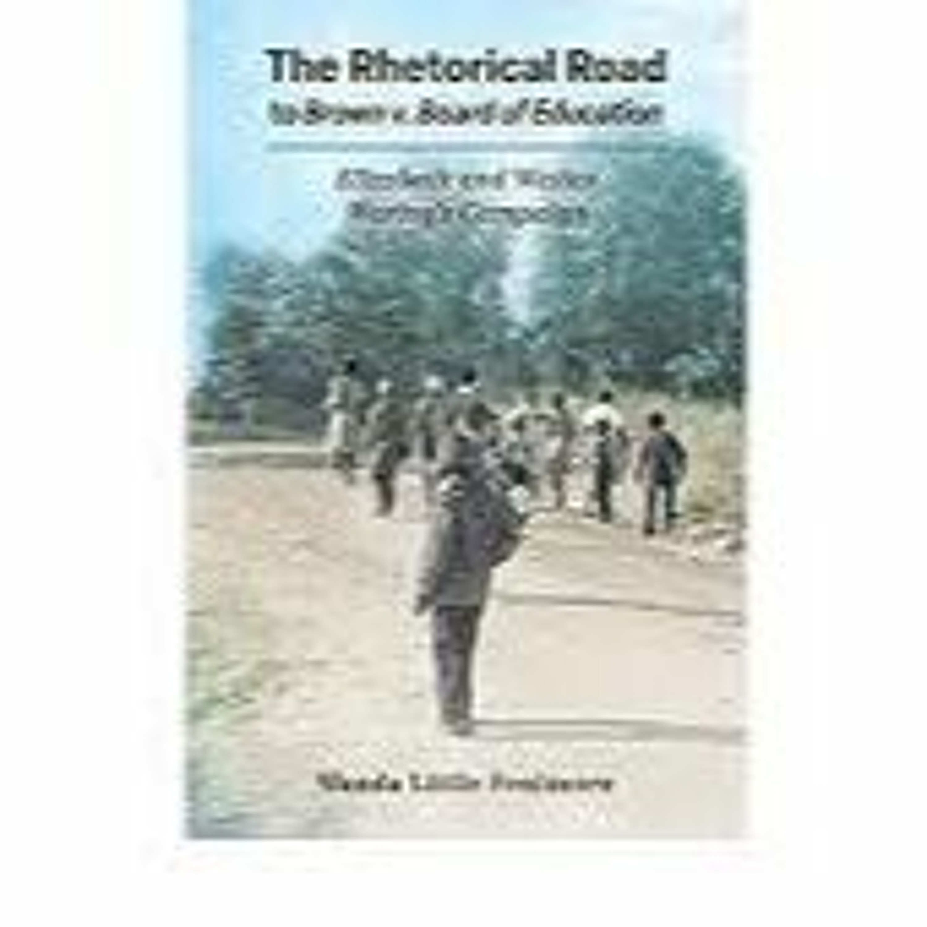 Wanda Little Fenimore The Rhetorical Road to Brown v. Board of Education