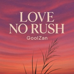 Love No Rush - GoolZan