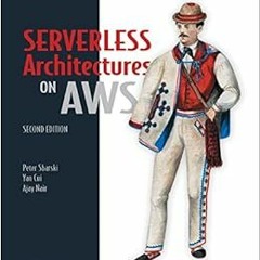 READ KINDLE 💕 Serverless Architectures on AWS, Second Edition by Peter Sbarski,Yan C