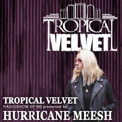 TROPICAL VELVET RADIO SHOW EP160 PRESENTED BY HURRICANE MEESH