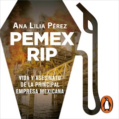 Audiolibro: Pemex RIP - Ana Lilia Pérez