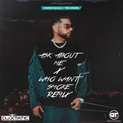 Ask About Me X Who Want Smoke Remix - Karan Aujla, DJ Xtatic
