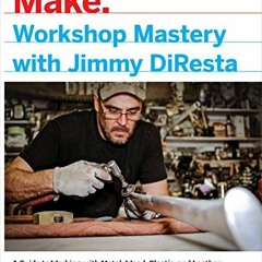 Read EBOOK EPUB KINDLE PDF Workshop Mastery with Jimmy DiResta: A Guide to Working With Metal, Wood,