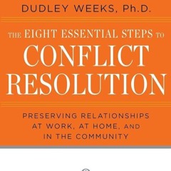 (⚡READ⚡) The Eight Essential Steps to Conflict Resolution: Preseverving Relation