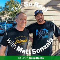 Talk So Real with Matt Sonzala: Greg Beets - Season 4 Episode 7
