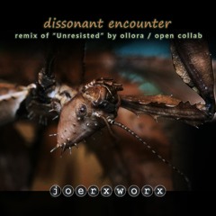 dissonant encounter / remix of "unresisted" by ollora (open collab)