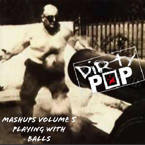 Dirty Pop Mashups Vol 5- Playing with Balls