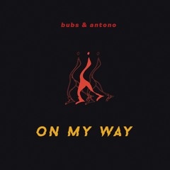 Bubs & Antono - On My Way (Original Mix)