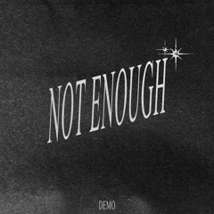 Not Enough [DEMO]