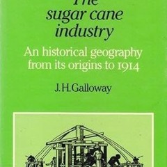 Read✔ ebook✔ ⚡PDF⚡ The Sugar Cane Industry: An Historical Geography from its Origins to 1914 (C