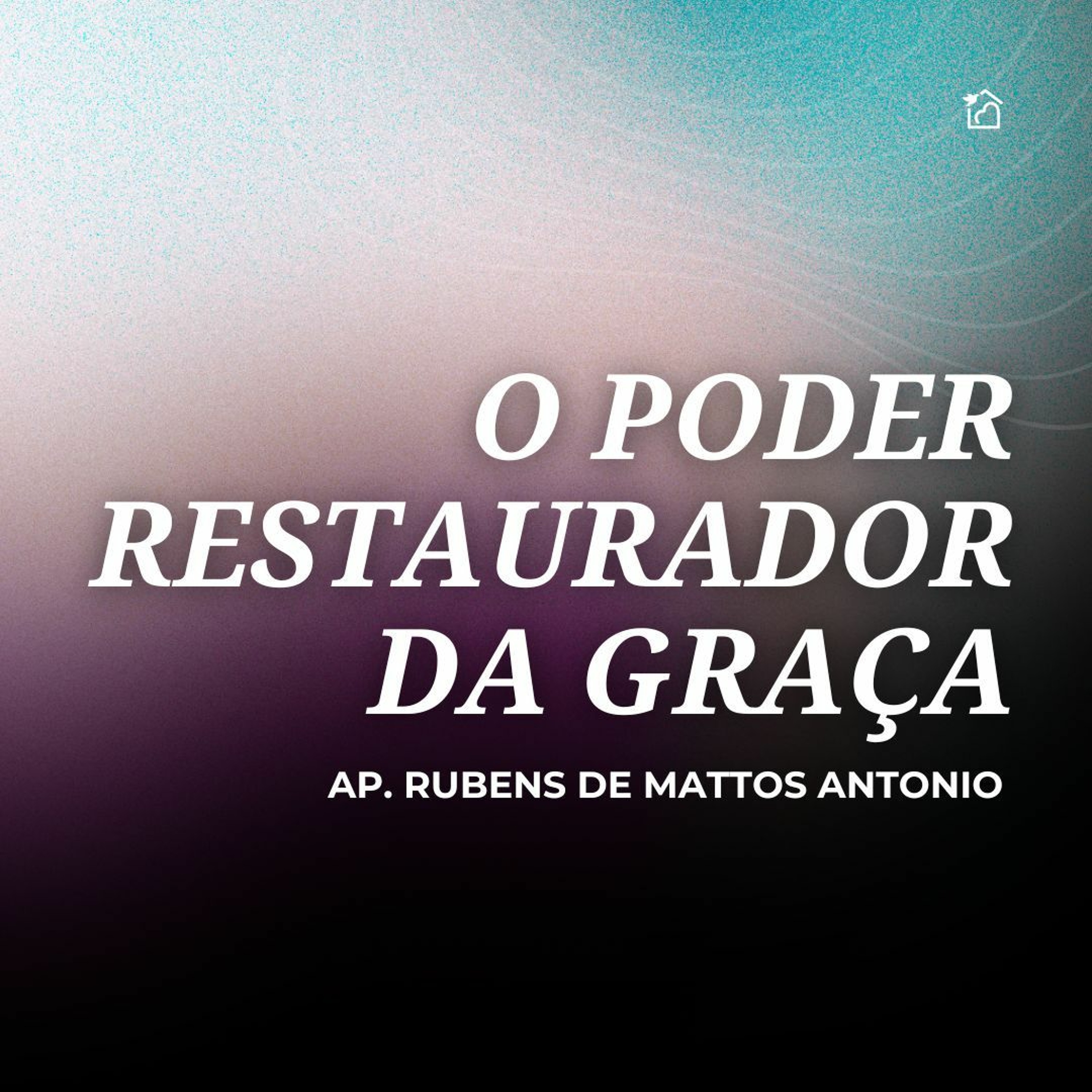 O Poder Restaurador Da Graça - Apóstolo Rubens De Mattos Antonio 15/02/2024 episode artwork
