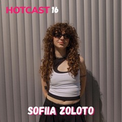 HOTCAST #16 - SOFIIA ZOLOTO