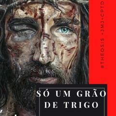 SÓ UM GRÃO DE TRIGO // 2021.03.21  #Θέωσις +JMJ+CPTD.m4a
