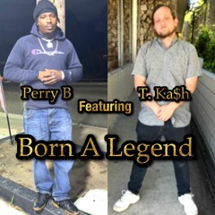 Born A Legend By Perry B feat. T. Ka$h