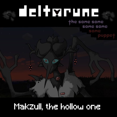 [PIPEJAM ACT 7] Makzull, the hollow one "Deltarune; The Same Same Same Same Same Puppet"
