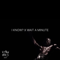 I KNOW? x Wait A Minute (Ryan Dils Edit) FREE DOWNLOAD