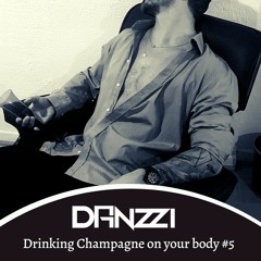 #5 - DJ DanZzi - DRINKING CHAMPAGNE ON YOUR BODY