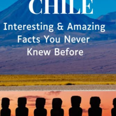 [Access] EPUB ✓ 100+ Facts About CHILE: Interesting & Amazing Facts You Never Knew Be