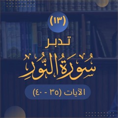 ١٣- تدبر سورة النور - الآيات (٣٥ - ٤٠) - شريف علي