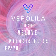 MELODIC BLISS//  MELODIC TECHNO / EP 78 / VeLove B2B VEROLILA