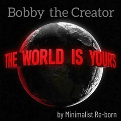 Bobby the Creator  -  THE WORLD IS YOURS
