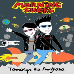 MORNING SUCKS FEAT.OYA - TAMASYA KE ANGKASA